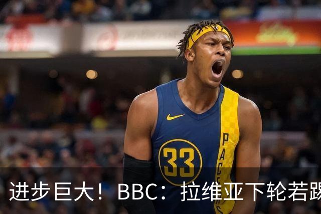 进步巨大！BBC：拉维亚下轮若踢60分钟 将创蓝军生涯连续出勤纪录